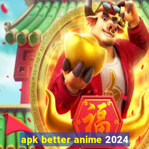 apk better anime 2024